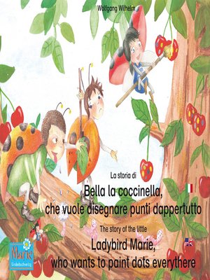 cover image of La storia di Bella la coccinella, che vuole disegnare punti dappertutto. Italiano-Inglese. / the story of the little Ladybird Marie, who wants to paint dots everythere. Italian-English!